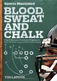 Blood, Sweat & Chalk: The Ultimate Football Playbook: How the Great Coaches Built Today's Game Blood, Sweat & Chalk: The Ultimate Football Playbook: How the Great Coaches Built Today's Game