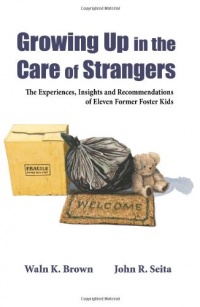 Growing Up in the Care of Strangers: The Experiences, Insights and Recommendations of Eleven Former Foster Kids