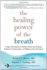 The Healing Power of the Breath: Simple Techniques to Reduce Stress and Anxiety, Enhance Concentration, and Balance Your Emotions