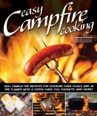 Easy Campfire Cooking: 200+ Family Fun Recipes for Cooking Over Coals and In the Flames with a Dutch Oven, Foil Packets, and More! Easy Campfire Cooking: 200+ Family Fun Recipes for Cooking Over Coals and In the Flames with a Dutch Oven, Foil Packets, and More!