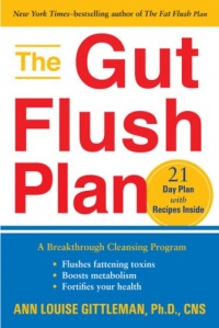 The Gut Flush Plan: A Breakthrough Cleansing Program Flushes Fattening Toxins-Boosts your metaBoosts your metabolism-Fortifies your health The Gut Flush Plan: A Breakthrough Cleansing Program Flushes Fattening Toxins-Boosts your metaBoosts your metabolism-Fortifies your health