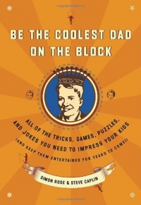 Be the Coolest Dad on the Block: All of the Tricks, Games, Puzzles and Jokes You Need to Impress Your Kids (and keep them entertained for years to come!) Be the Coolest Dad on the Block: All of the Tricks, Games, Puzzles and Jokes You Need to Impress Your Kids (and keep them entertained for years to come!)