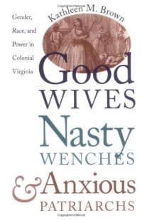 Good Wives, Nasty Wenches, and Anxious Patriarchs: Gender, Race, and Power in Colonial Virginia (Published for the Omohundro Institute of Early American Hist) Good Wives, Nasty Wenches, and Anxious Patriarchs: Gender, Race, and Power in Colonial Virginia (Published for the Omohundro Institute of Early American Hist)