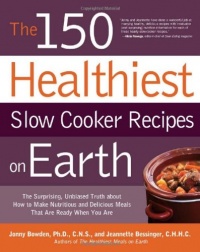 The 150 Healthiest Slow Cooker Recipes on Earth: The Surprising Unbiased Truth About How to Make Nutritious and Delicious Meals that are Ready When You Are The 150 Healthiest Slow Cooker Recipes on Earth: The Surprising Unbiased Truth About How to Make Nutritious and Delicious Meals that are Ready When You Are