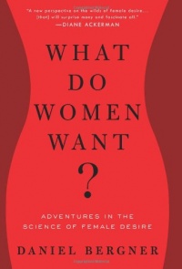 What Do Women Want?: Adventures in the Science of Female Desire What Do Women Want?: Adventures in the Science of Female Desire