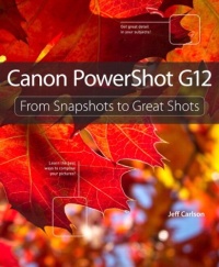 Canon PowerShot G12: From Snapshots to Great Shots Canon PowerShot G12: From Snapshots to Great Shots