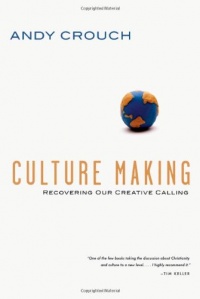 Culture Making: Recovering Our Creative Calling Culture Making: Recovering Our Creative Calling