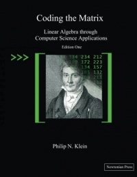 Coding the Matrix: Linear Algebra through Applications to Computer Science Coding the Matrix: Linear Algebra through Applications to Computer Science