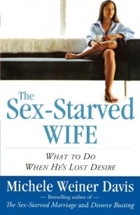 The Sex-Starved Wife: What to Do When He's Lost Desire The Sex-Starved Wife: What to Do When He's Lost Desire