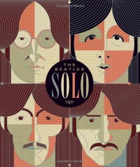 Beatles Solo: The Illustrated Chronicles of  John, Paul, George, and Ringo after the Beatles