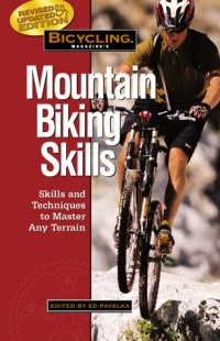 Bicycling Magazine's Mountain Biking Skills: Tactics, Tips, and Techniques to Master Any Terrain Bicycling Magazine's Mountain Biking Skills: Tactics, Tips, and Techniques to Master Any Terrain