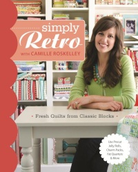 Simply Retro with Camille Roskelley: Fresh Quilts from Classic Blocks Simply Retro with Camille Roskelley: Fresh Quilts from Classic Blocks