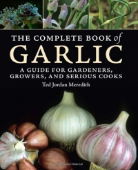 The Complete Book of Garlic: A Guide for Gardeners, Growers, and Serious Cooks The Complete Book of Garlic: A Guide for Gardeners, Growers, and Serious Cooks