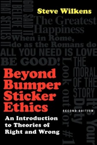 Beyond Bumper Sticker Ethics: An Introduction to Theories of Right and Wrong Beyond Bumper Sticker Ethics: An Introduction to Theories of Right and Wrong