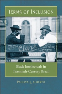 Terms of Inclusion: Black Intellectuals in Twentieth-Century Brazil Terms of Inclusion: Black Intellectuals in Twentieth-Century Brazil
