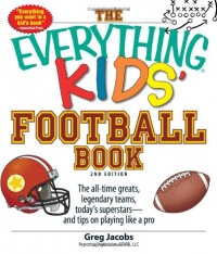 The Everything Kids' Football Book: The all-time greats, legendary teams, today's superstars--and tips on playing like a pro