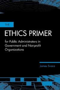 The Ethics Primer for Public Administrators in Government and Nonprofit Organizations The Ethics Primer for Public Administrators in Government and Nonprofit Organizations