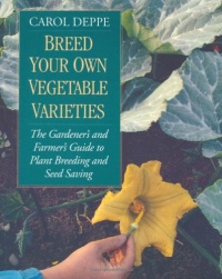 Breed Your Own Vegetable Varieties: The Gardener's and Farmer's Guide to Plant Breeding and Seed Saving, 2nd Edition Breed Your Own Vegetable Varieties: The Gardener's and Farmer's Guide to Plant Breeding and Seed Saving, 2nd Edition