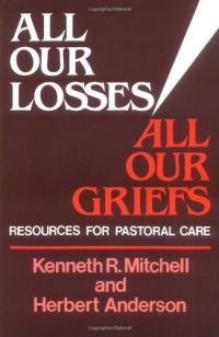 All Our Losses, All Our Griefs: Resources for Pastoral Care All Our Losses, All Our Griefs: Resources for Pastoral Care