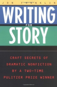 Writing for Story: Craft Secrets of Dramatic Nonfiction (Reference) Writing for Story: Craft Secrets of Dramatic Nonfiction (Reference)