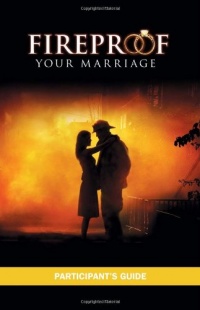 Fireproof Your Marriage: Participant's Guide Fireproof Your Marriage: Participant's Guide
