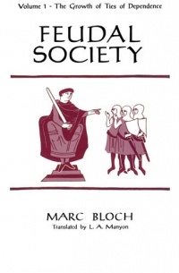 Feudal Society, Volume 1: The Growth of Ties of Dependence Feudal Society, Volume 1: The Growth of Ties of Dependence
