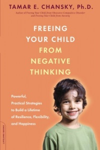 Freeing Your Child from Negative Thinking: Powerful, Practical Strategies to Build a Lifetime of Resilience, Flexibility, and Happiness Freeing Your Child from Negative Thinking: Powerful, Practical Strategies to Build a Lifetime of Resilience, Flexibility, and Happiness