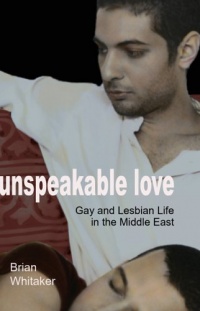 Unspeakable Love: Gay and Lesbian Life in the Middle East Unspeakable Love: Gay and Lesbian Life in the Middle East