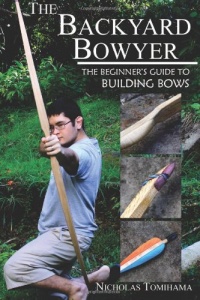 The Backyard Bowyer: The Beginner's Guide to Building Bows The Backyard Bowyer: The Beginner's Guide to Building Bows