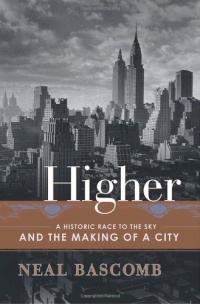Higher: A Historic Race to the Sky and the Making of a City Higher: A Historic Race to the Sky and the Making of a City