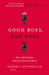 Good Boss, Bad Boss: How to Be the Best... and Learn from the Worst Good Boss, Bad Boss: How to Be the Best... and Learn from the Worst
