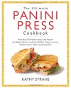 The Ultimate Panini Press Cookbook: More Than 200 Perfect-Every-Time Recipes for Making Panini - and Lots of Other Things - on Your Panini Press or Other Countertop Grill