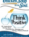 Chicken Soup for the Soul: Think Positive: 101 Inspirational Stories about Counting Your Blessings and Having a Positive Attitude