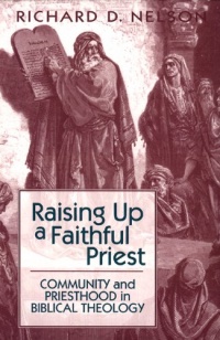 Raising Up a Faithful Priest: Community and Priesthood in Biblical Theology Raising Up a Faithful Priest: Community and Priesthood in Biblical Theology