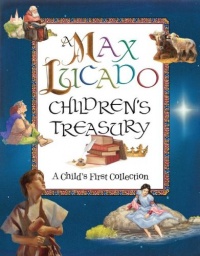 A Max Lucado Children's Treasury: A Child's First Collection A Max Lucado Children's Treasury: A Child's First Collection