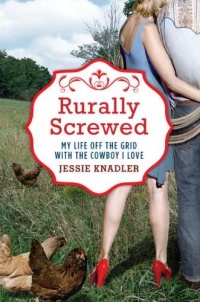 Rurally Screwed: My Life Off the Grid with the Cowboy I Love Rurally Screwed: My Life Off the Grid with the Cowboy I Love
