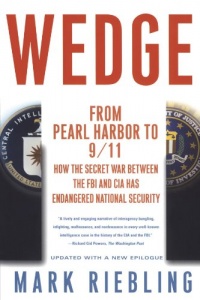 Wedge: From Pearl Harbor to 9/11: How the Secret War between the FBI and CIA Has Endangered National Security Wedge: From Pearl Harbor to 9/11: How the Secret War between the FBI and CIA Has Endangered National Security