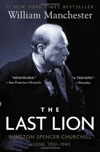 The Last Lion: Winston Spencer Churchill: Alone, 1932-1940 The Last Lion: Winston Spencer Churchill: Alone, 1932-1940