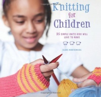 Knitting for Children: 35 Simple Knits Kids Will Love to Make