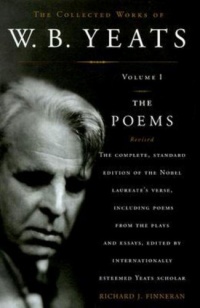 The Collected Works of W.B. Yeats, Vol. 1: The Poems, 2nd Edition The Collected Works of W.B. Yeats, Vol. 1: The Poems, 2nd Edition