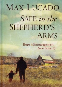 Safe in the Shepherd's Arms: Hope & Encouragement from Psalm 23 Safe in the Shepherd's Arms: Hope & Encouragement from Psalm 23
