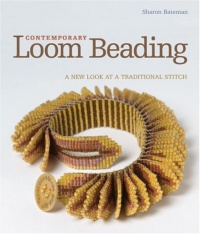 Contemporary Loom Beading: A New Look at a Traditional Stitch Contemporary Loom Beading: A New Look at a Traditional Stitch