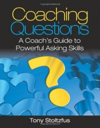 Coaching Questions: A Coach's Guide to Powerful Asking Skills Coaching Questions: A Coach's Guide to Powerful Asking Skills