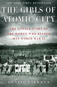 The Girls of Atomic City: The Untold Story of the Women Who Helped Win World War II The Girls of Atomic City: The Untold Story of the Women Who Helped Win World War II