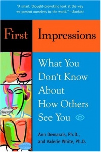 First Impressions: What You Don't Know About How Others See You First Impressions: What You Don't Know About How Others See You