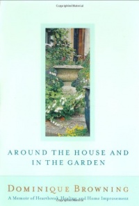 Around the House and In the Garden: A Memoir of Heartbreak, Healing, and Home Improvement Around the House and In the Garden: A Memoir of Heartbreak, Healing, and Home Improvement