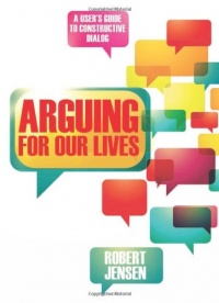 Arguing for Our Lives: A User's Guide to Constructive Dialog