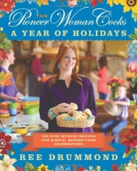 The Pioneer Woman Cooks: A Year of Holidays: 140 Step-by-Step Recipes for Simple, Scrumptious Celebrations The Pioneer Woman Cooks: A Year of Holidays: 140 Step-by-Step Recipes for Simple, Scrumptious Celebrations