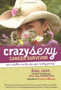 Crazy Sexy Cancer Survivor: More Rebellion and Fire for Your Healing Journey Crazy Sexy Cancer Survivor: More Rebellion and Fire for Your Healing Journey