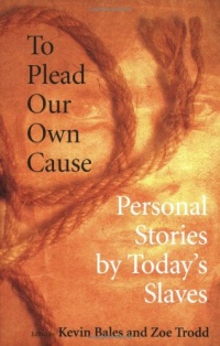 To Plead Our Own Cause: Personal Stories by Today's Slaves To Plead Our Own Cause: Personal Stories by Today's Slaves